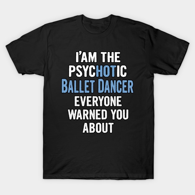 Tshirt Gift For Ballet Dancers - Psychotic T-Shirt by divawaddle